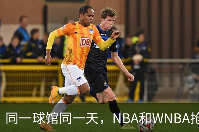 同一球馆同一天，NBA和WNBA抢场地，3500人备选方案曝光