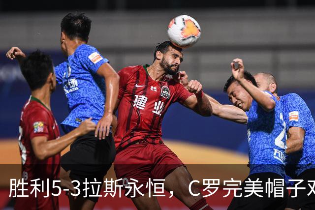 胜利5-3拉斯永恒，C罗完美帽子戏法，马内传射，菲利克斯助攻大四喜